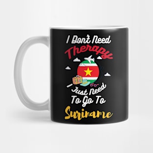 I Don't Need Therapy I Just Need To Go To Suriname Mug